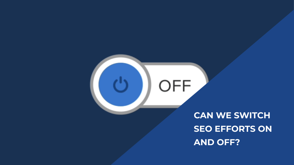 Can We Switch Our SEO Efforts On and Off?