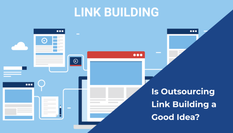 Is Outsourcing Link Building a Good Idea?